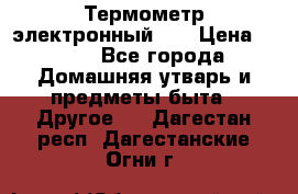 Термометр электронный 	 . › Цена ­ 300 - Все города Домашняя утварь и предметы быта » Другое   . Дагестан респ.,Дагестанские Огни г.